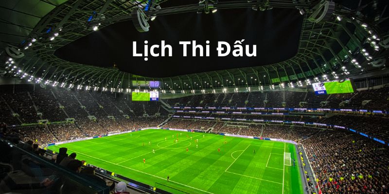 Lịch thi đấu giúp người hâm mộ theo dõi những trận bóng yêu thích