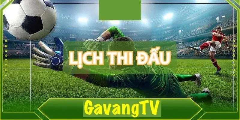 Gavang link cập nhật nhanh chóng lịch thi đấu và BXH của các giải đấu